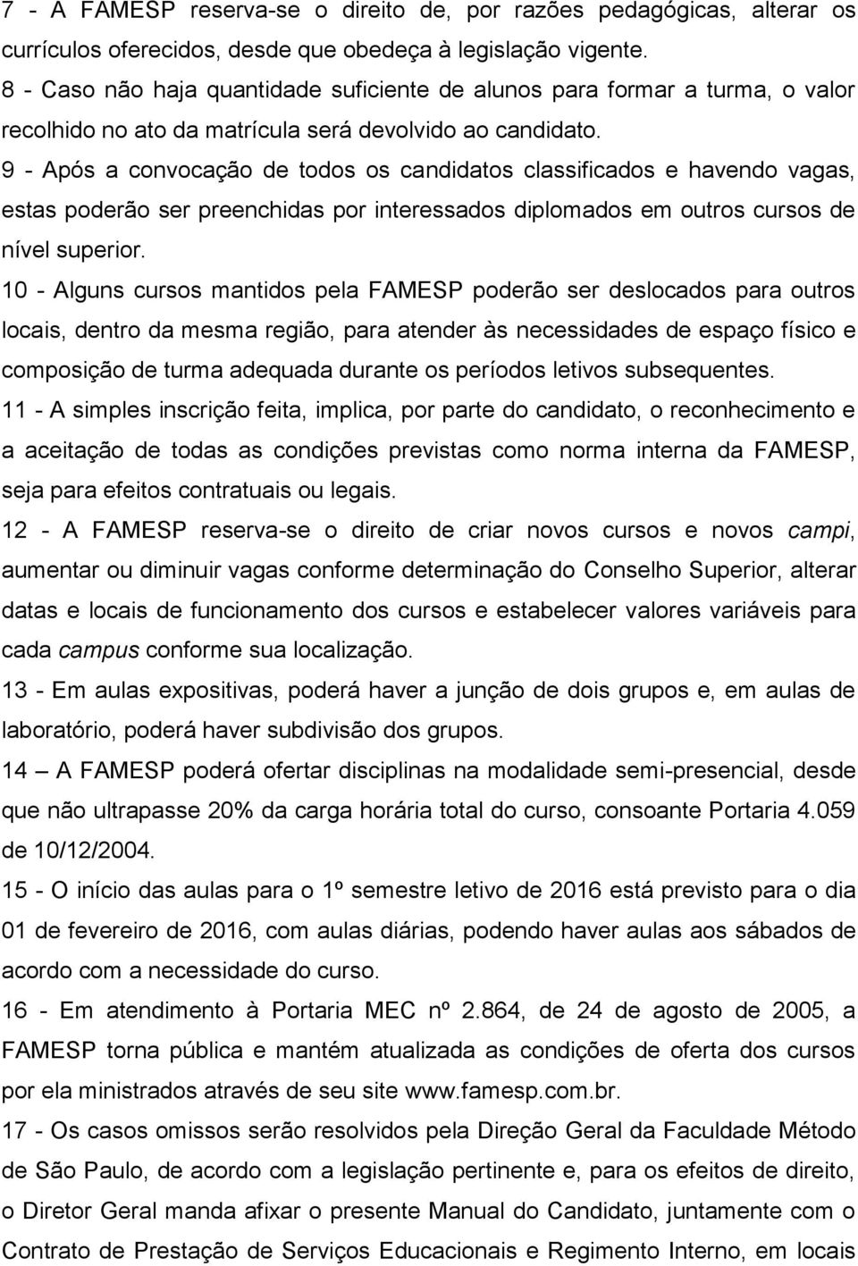 9 - Após a convocação de todos os candidatos classificados e havendo vagas, estas poderão ser preenchidas por interessados diplomados em outros cursos de nível superior.