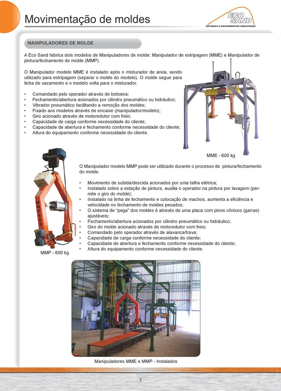 Comandado pelo operador através de botoeira; Fechamento/abertura acionados por cilindro pneumático ou hidráulico; Vibrador pneumático facilitando a remoção dos moldes; Fixado aos modelos através de