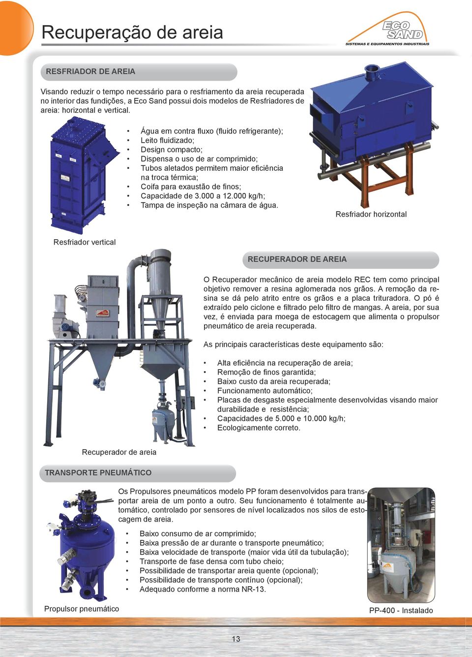 Água em contra fluxo (fluido refrigerante); Leito fluidizado; Design compacto; Dispensa o uso de ar comprimido; Tubos aletados permitem maior eficiência na troca térmica; Coifa para exaustão de