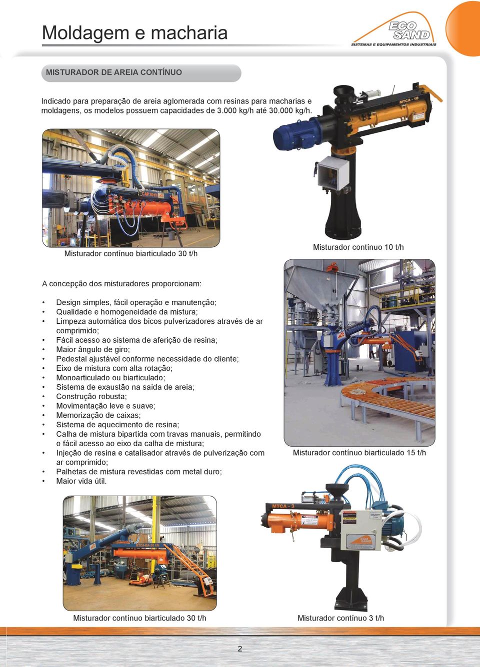 Misturador contínuo biarticulado 30 t/h Misturador contínuo 10 t/h A concepção dos misturadores proporcionam: Design simples, fácil operação e manutenção; Qualidade e homogeneidade da mistura;