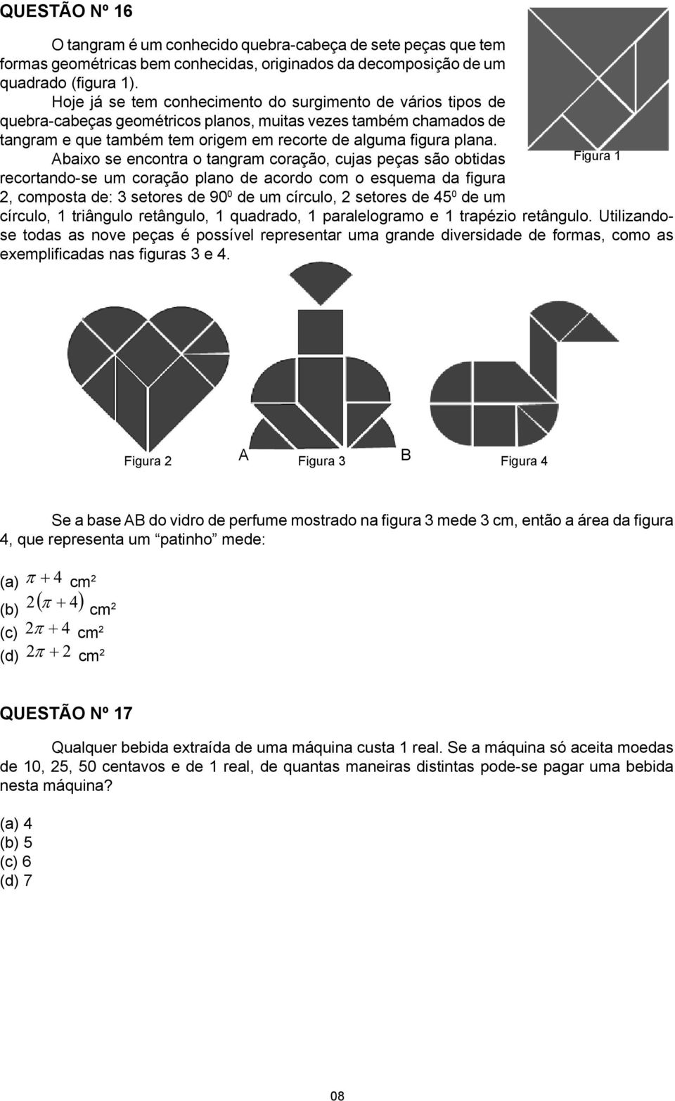 Abaixo se encontra o tangram coração, cujas peças são obtidas Figura 1 recortando-se um coração plano de acordo com o esquema da figura 2, composta de: 3 setores de 90 0 de um círculo, 2 setores de