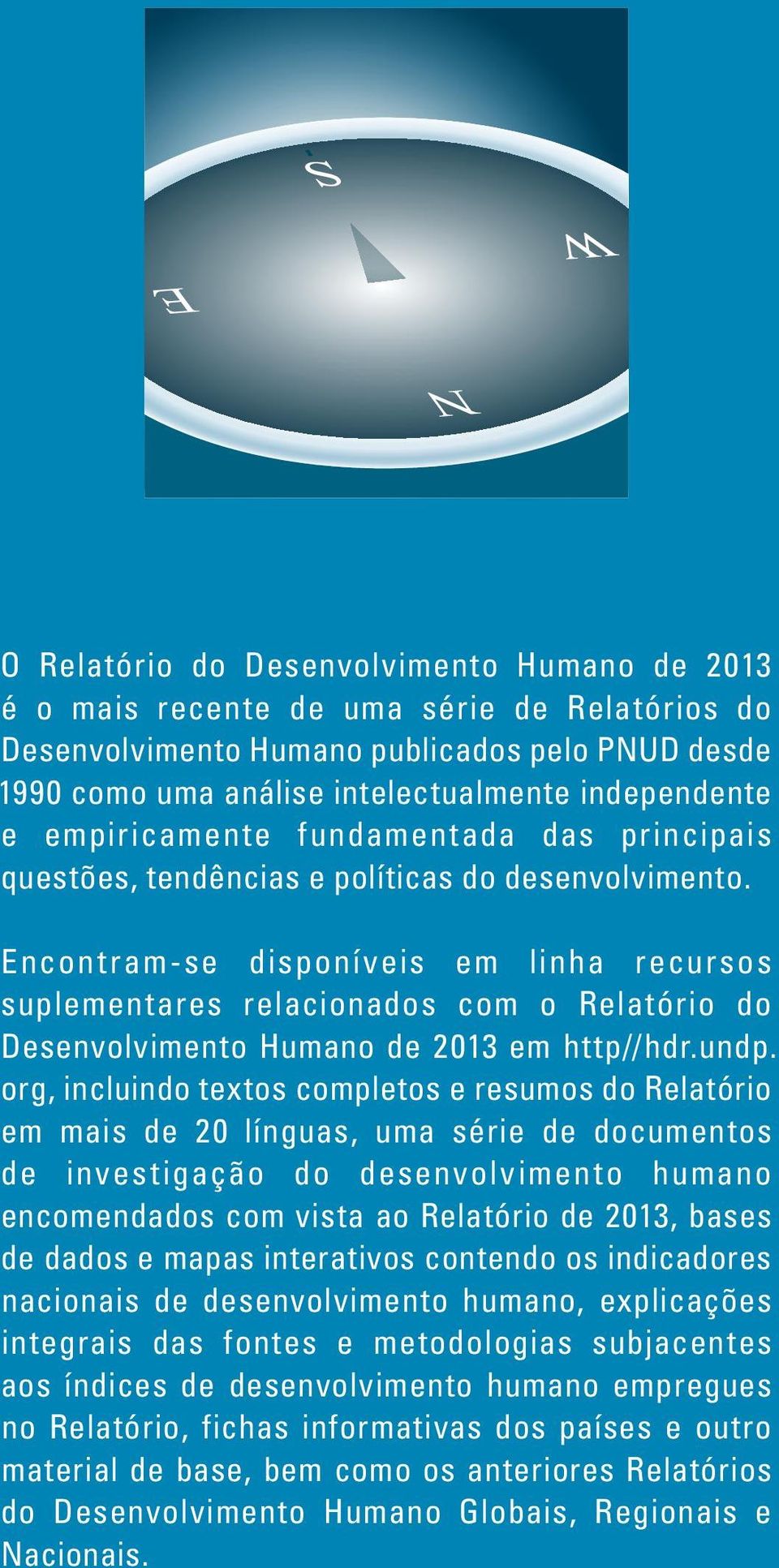 Encontram-se disponíveis em linha recursos suplementares relacionados com o Relatório do Desenvolvimento Humano de 2013 em http//hdr.undp.