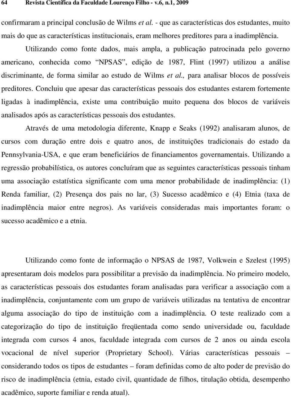 Utilizando como fonte dados, mais ampla, a publicação patrocinada pelo governo americano, conhecida como NPSAS, edição de 1987, Flint (1997) utilizou a análise discriminante, de forma similar ao