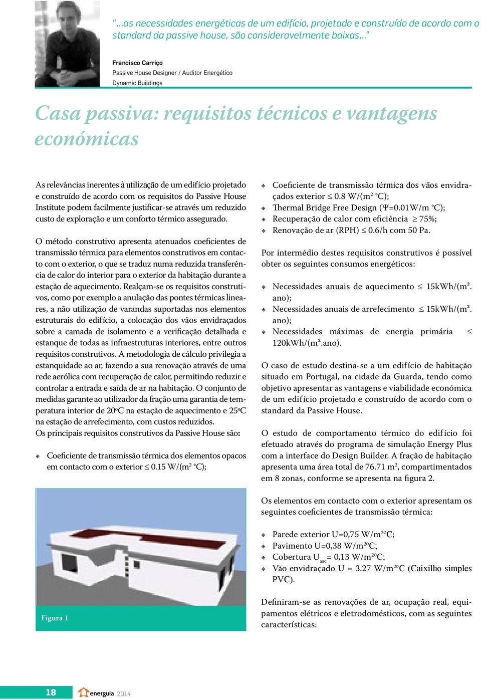 Passive House Institute podem facilmente justificar-se através um reduzido custo de exploração e um conforto térmico assegurado.