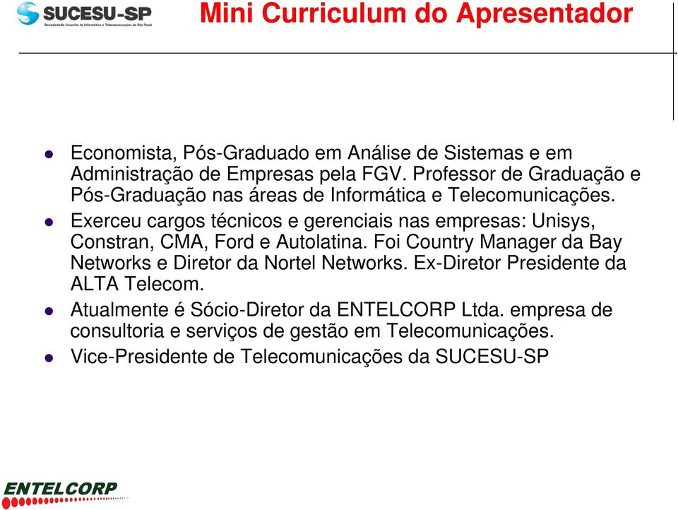 Exerceu cargos técnicos e gerenciais nas empresas: Unisys, Constran, CMA, Ford e Autolatina.