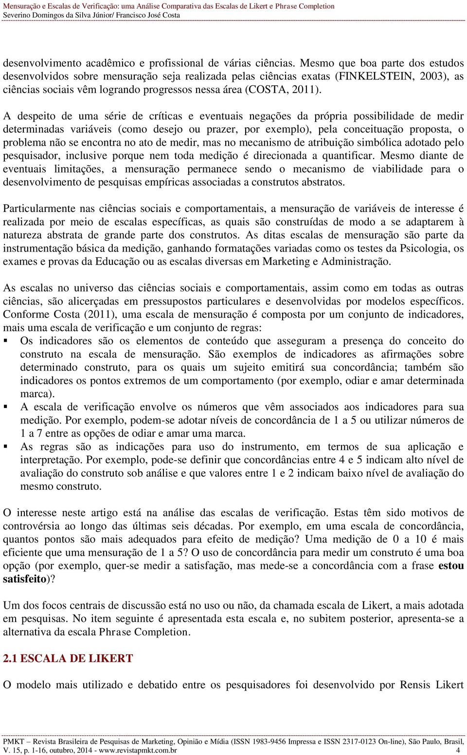 A despeito de uma série de críticas e eventuais negações da própria possibilidade de medir determinadas variáveis (como desejo ou prazer, por exemplo), pela conceituação proposta, o problema não se