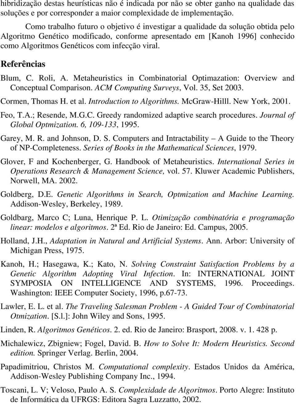 viral. Referências Blum, C. Roli, A. Metaheuristics in Combinatorial Optimazation: Overview and Conceptual Comparison. ACM Computing Surveys, Vol. 35, Set 2003. Cormen, Thomas H. et al.