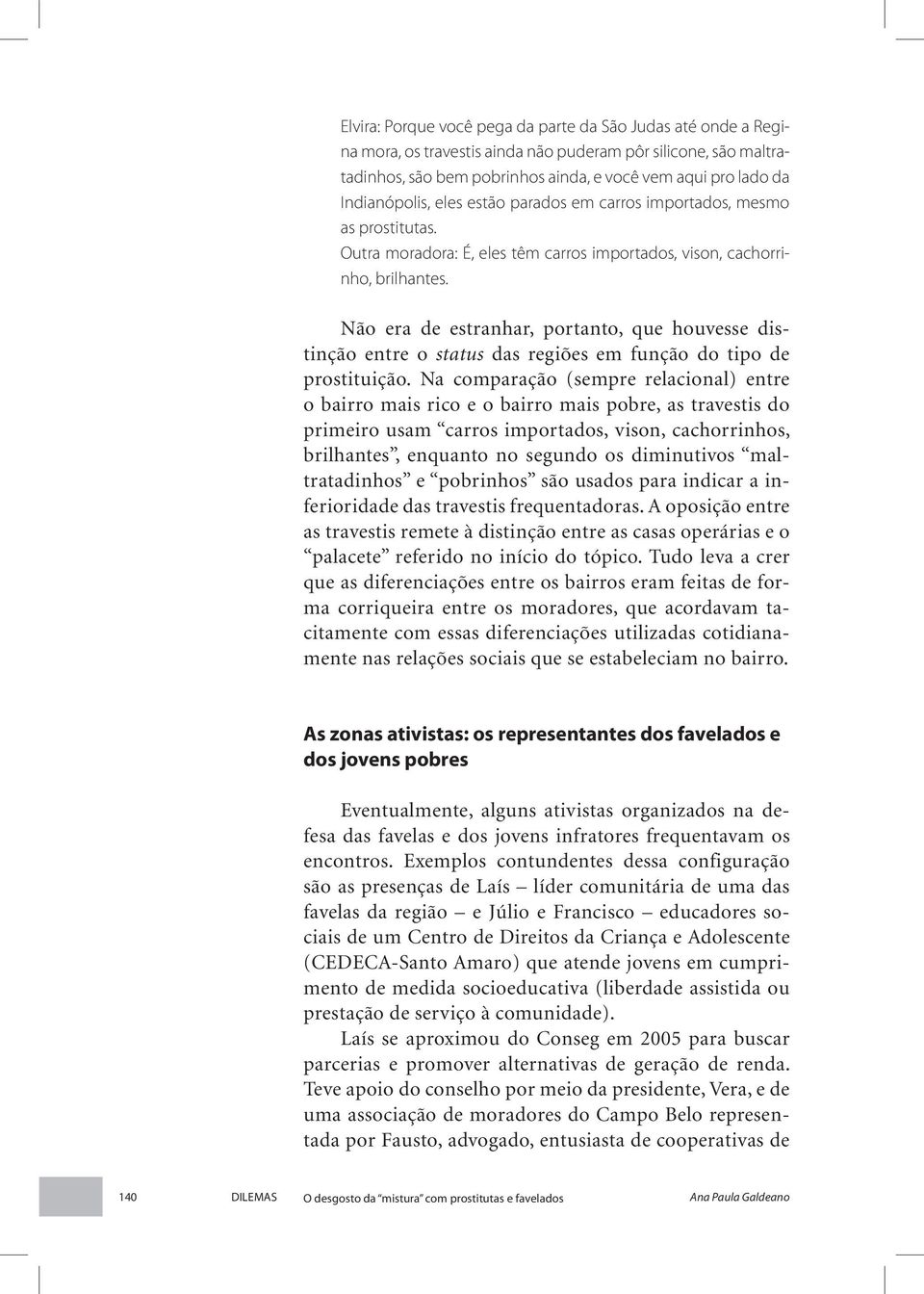 Não era de estranhar, portanto, que houvesse distinção entre o status das regiões em função do tipo de prostituição.