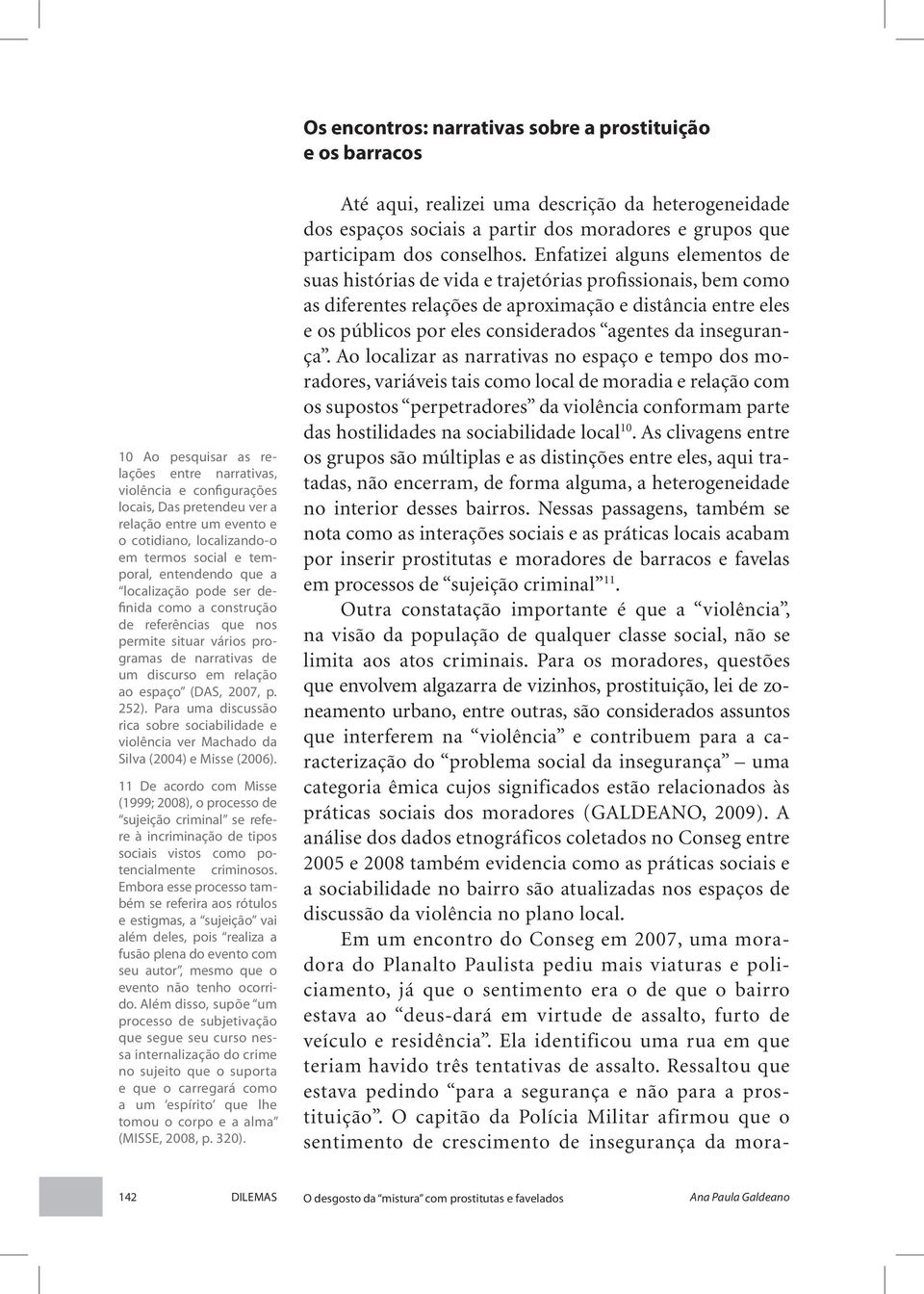 relação ao espaço (DAS, 2007, p. 252). Para uma discussão rica sobre sociabilidade e violência ver Machado da Silva (2004) e Misse (2006).