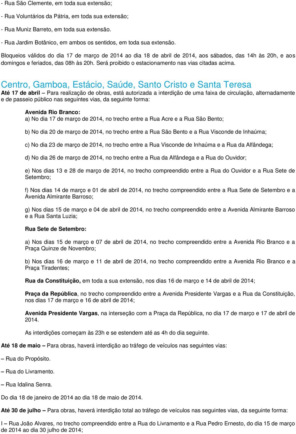 Bloqueios válidos do dia 17 de março de 2014 ao dia 18 de abril de 2014, aos sábados, das 14h às 20h, e aos domingos e feriados, das 08h às 20h. Será proibido o estacionamento nas vias citadas acima.