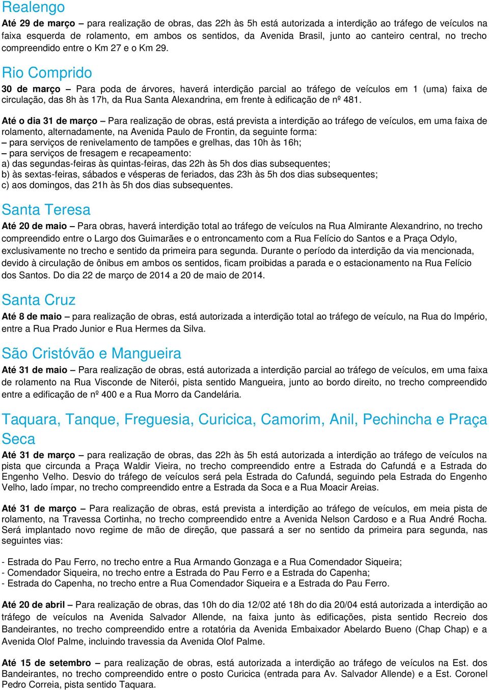 Rio Comprido 30 de março Para poda de árvores, haverá interdição parcial ao tráfego de veículos em 1 (uma) faixa de circulação, das 8h às 17h, da Rua Santa Alexandrina, em frente à edificação de nº