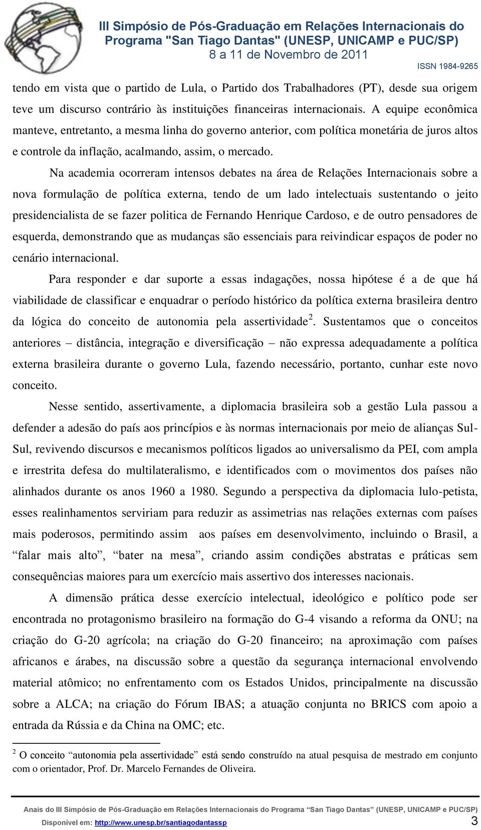 Na academia ocorreram intensos debates na área de Relações Internacionais sobre a nova formulação de política externa, tendo de um lado intelectuais sustentando o jeito presidencialista de se fazer