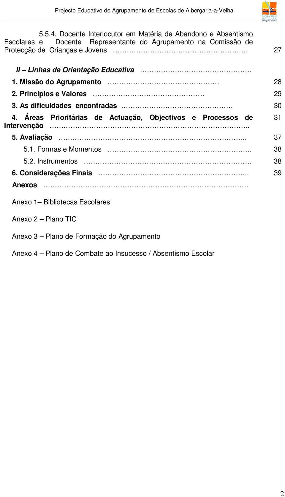 Áreas Prioritárias de Actuação, Objectivos e Processos de Intervenção.. 5. Avaliação... 37 5.1. Formas e Momentos.. 38 5.2. Instrumentos 38 6.