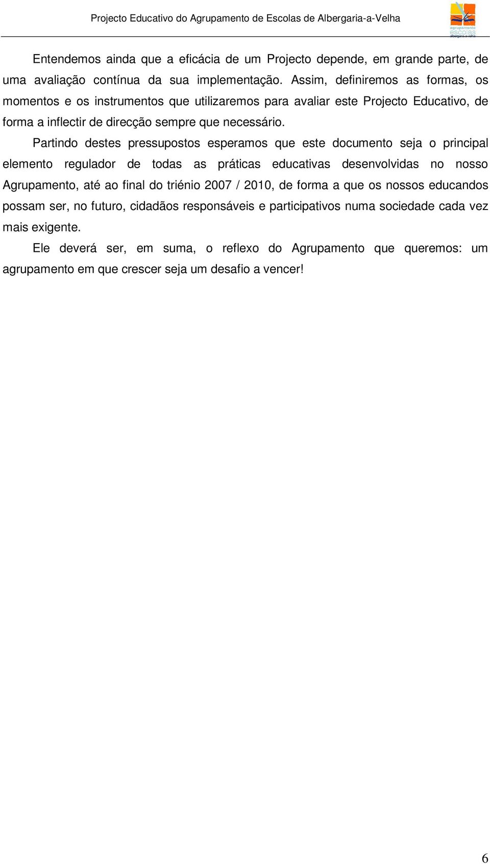 Partindo destes pressupostos esperamos que este documento seja o principal elemento regulador de todas as práticas educativas desenvolvidas no nosso Agrupamento, até ao final do triénio