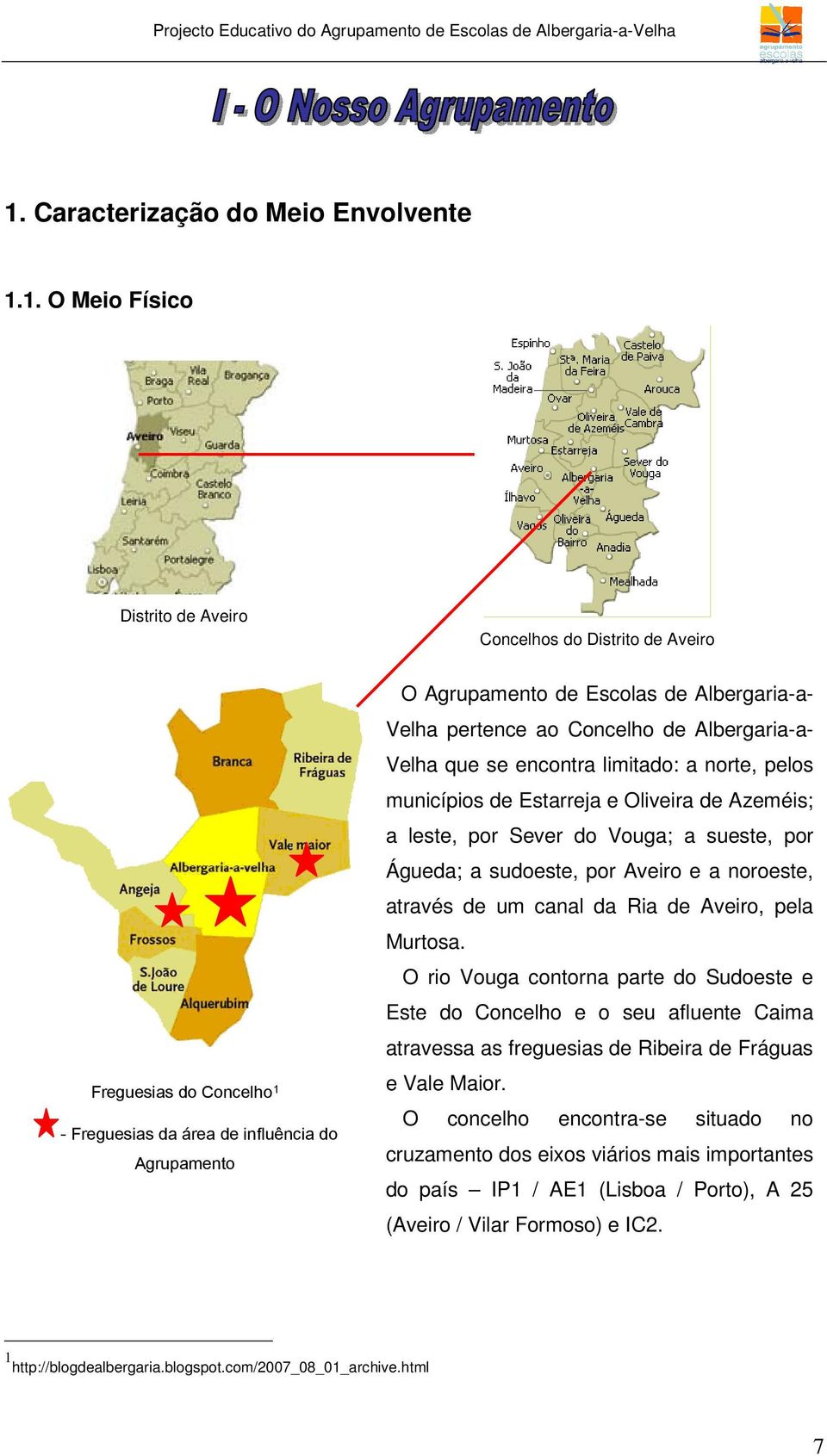 sueste, por Águeda; a sudoeste, por Aveiro e a noroeste, através de um canal da Ria de Aveiro, pela Murtosa.