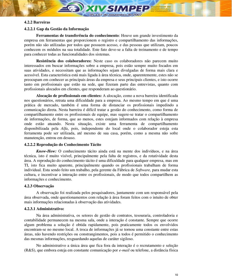 Este fato deve-se a falta de treinamento e de tempo para conhecer todas as funcionalidades dos sistemas.