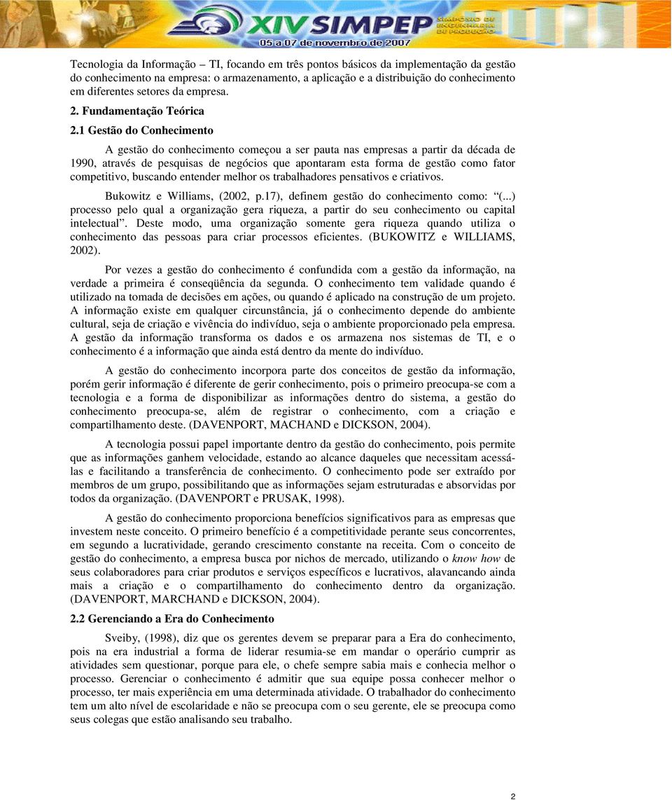 1 Gestão do Conhecimento A gestão do conhecimento começou a ser pauta nas empresas a partir da década de 1990, através de pesquisas de negócios que apontaram esta forma de gestão como fator