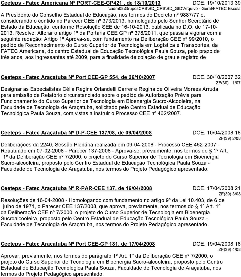 373/2013, homologado pelo Senhor Secretário de Estado da Educação, conforme Resolução SEE de 16-10-2013, publicada no D.O.