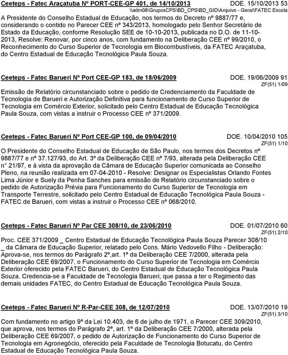 343/2013, homologado pelo Senhor Secretário de Estado da Educação, conforme Resolução SEE de 10-10-2013, publicada no D.O.