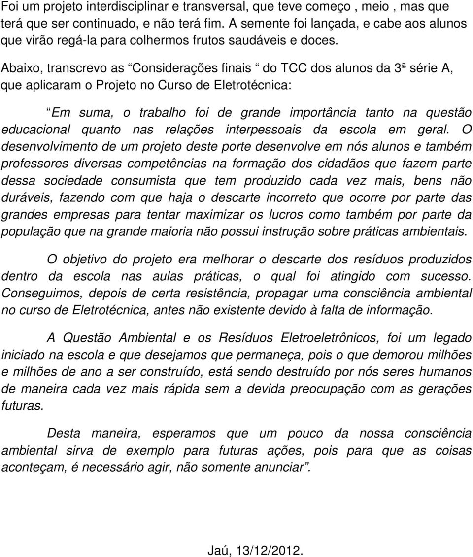 Abaixo, transcrevo as Considerações finais do TCC dos alunos da 3ª série A, que aplicaram o Projeto no Curso de Eletrotécnica: Em suma, o trabalho foi de grande importância tanto na questão