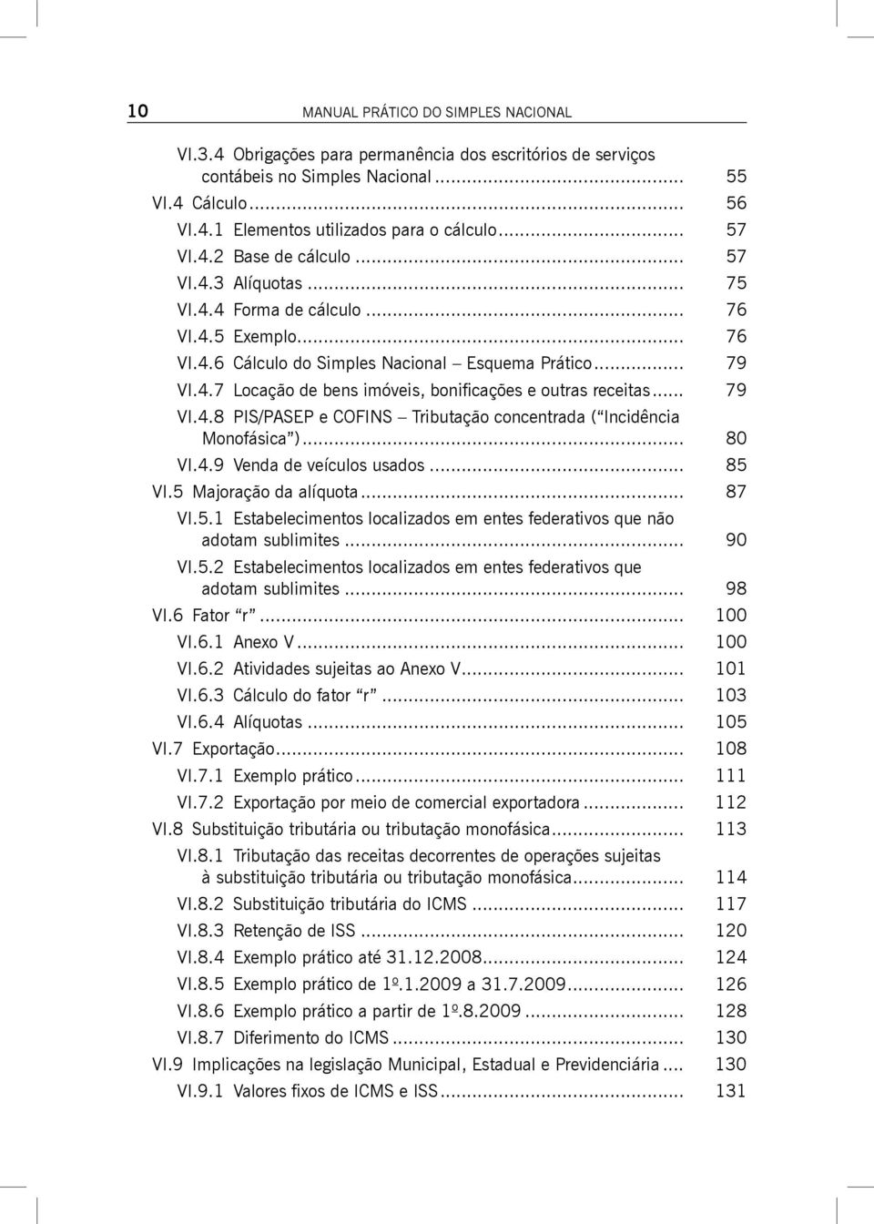 .. 79 VI.4.8 PIS/PASEP e COFINS Tributação concentrada ( Incidência Monofásica )... 80 VI.4.9 Venda de veículos usados... 85 