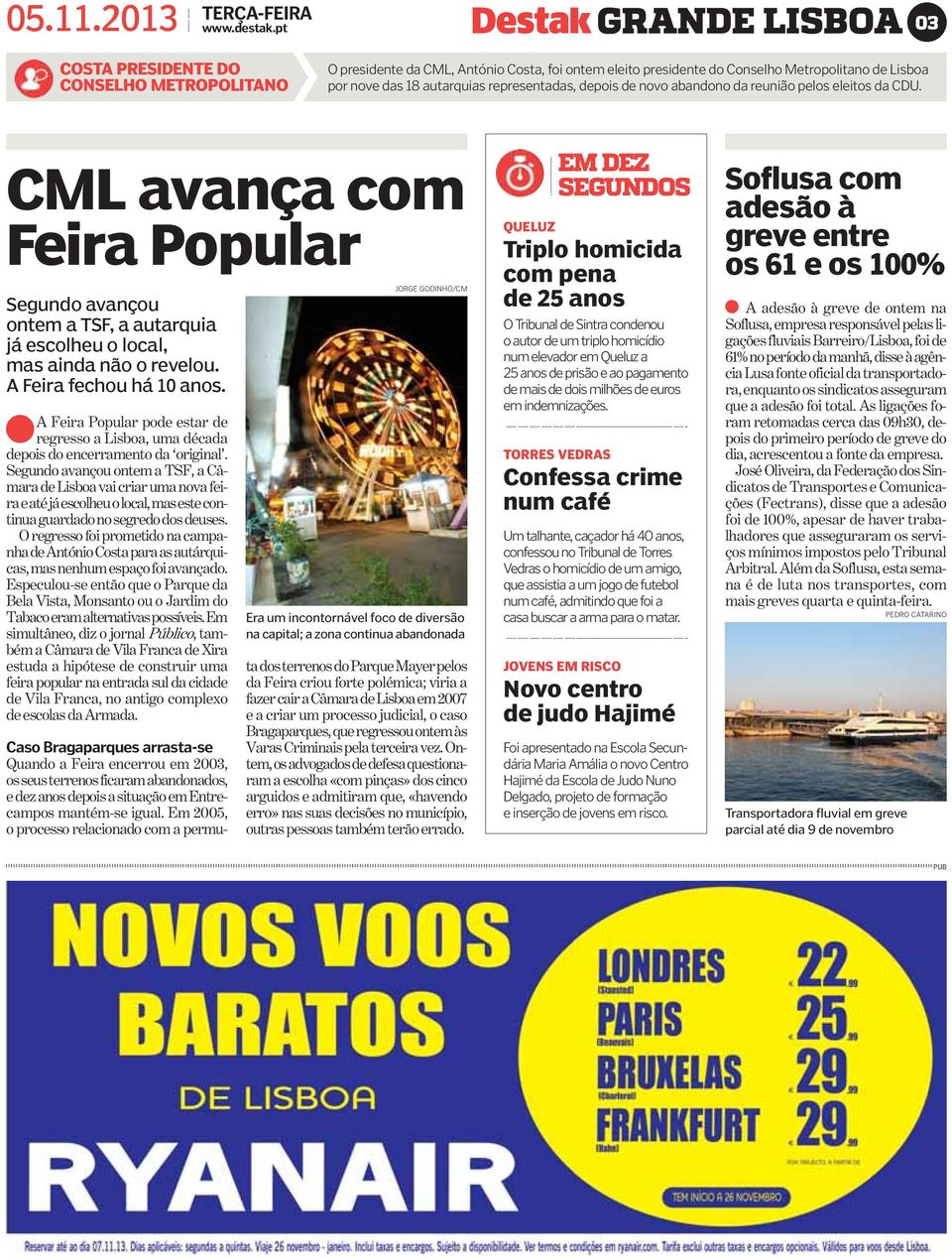 representadas, depois de novo abandono da reunião pelos eleitos da CDU. CML avança com Feira Popular Segundo avançou ontem a TSF, a autarquia já escolheu o local, mas ainda não o revelou.