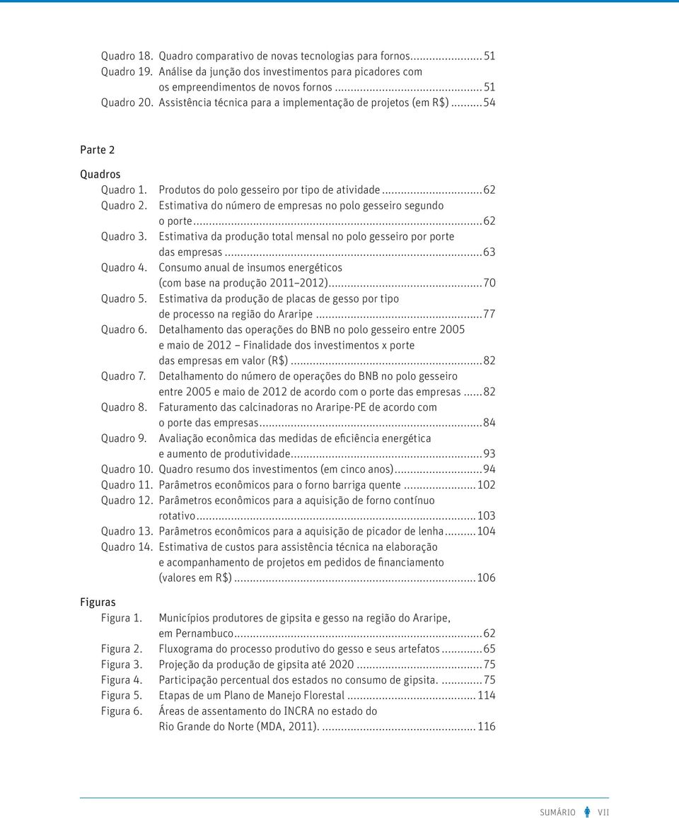 Estimativa do número de empresas no polo gesseiro segundo o porte...62 Quadro 3. Estimativa da produção total mensal no polo gesseiro por porte das empresas...63 Quadro 4.