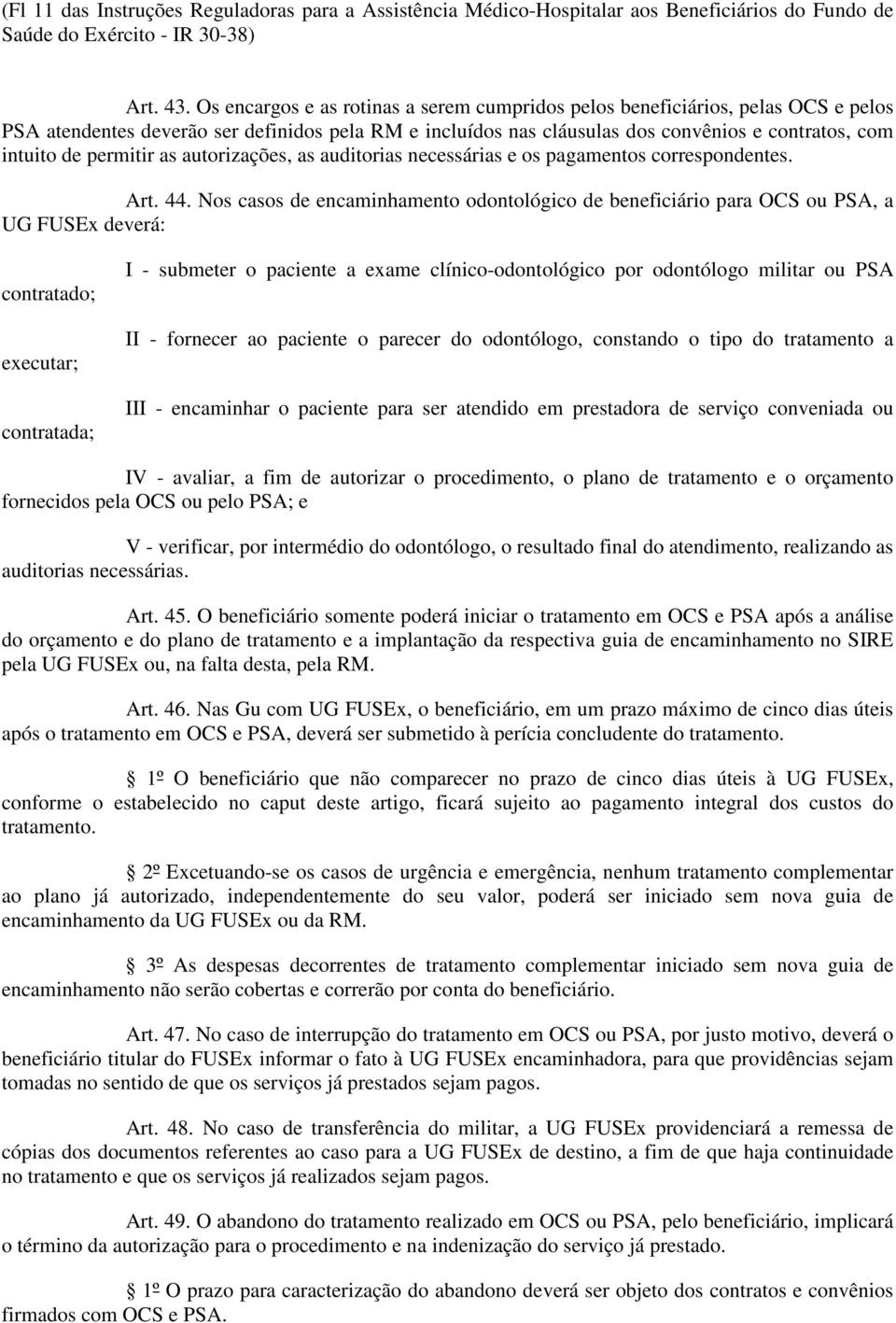 permitir as autorizações, as auditorias necessárias e os pagamentos correspondentes. Art. 44.