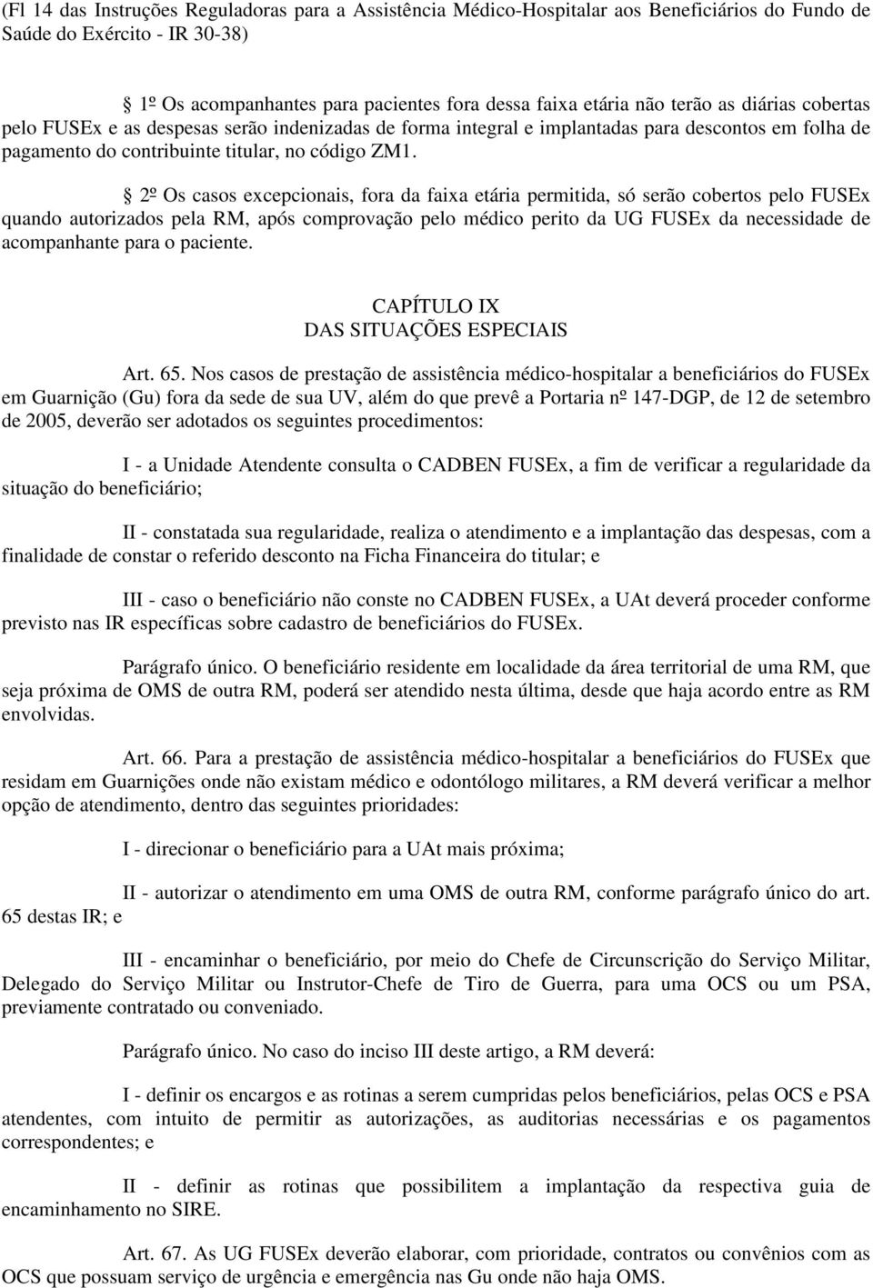 2º Os casos excepcionais, fora da faixa etária permitida, só serão cobertos pelo FUSEx quando autorizados pela RM, após comprovação pelo médico perito da UG FUSEx da necessidade de acompanhante para