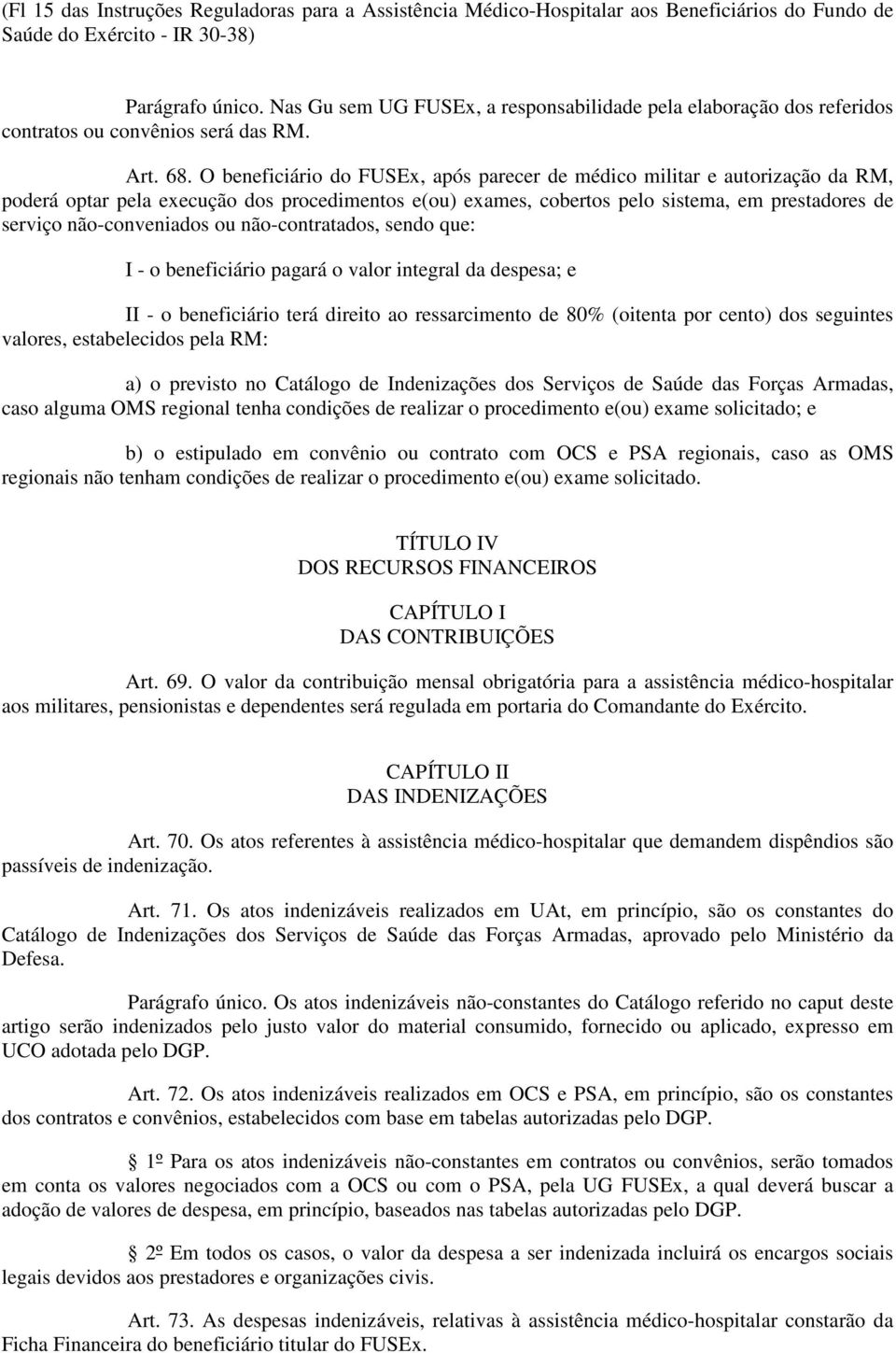 O beneficiário do FUSEx, após parecer de médico militar e autorização da RM, poderá optar pela execução dos procedimentos e(ou) exames, cobertos pelo sistema, em prestadores de serviço