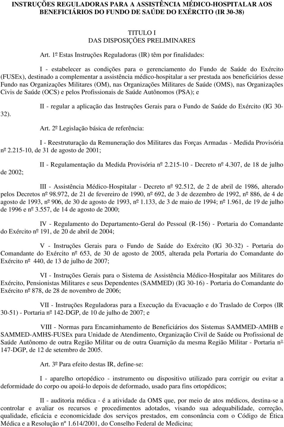 médico-hospitalar a ser prestada aos beneficiários desse Fundo nas Organizações Militares (OM), nas Organizações Militares de Saúde (OMS), nas Organizações Civis de Saúde (OCS) e pelos Profissionais