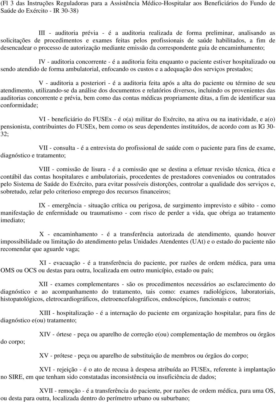 concorrente - é a auditoria feita enquanto o paciente estiver hospitalizado ou sendo atendido de forma ambulatorial, enfocando os custos e a adequação dos serviços prestados; V - auditoria a