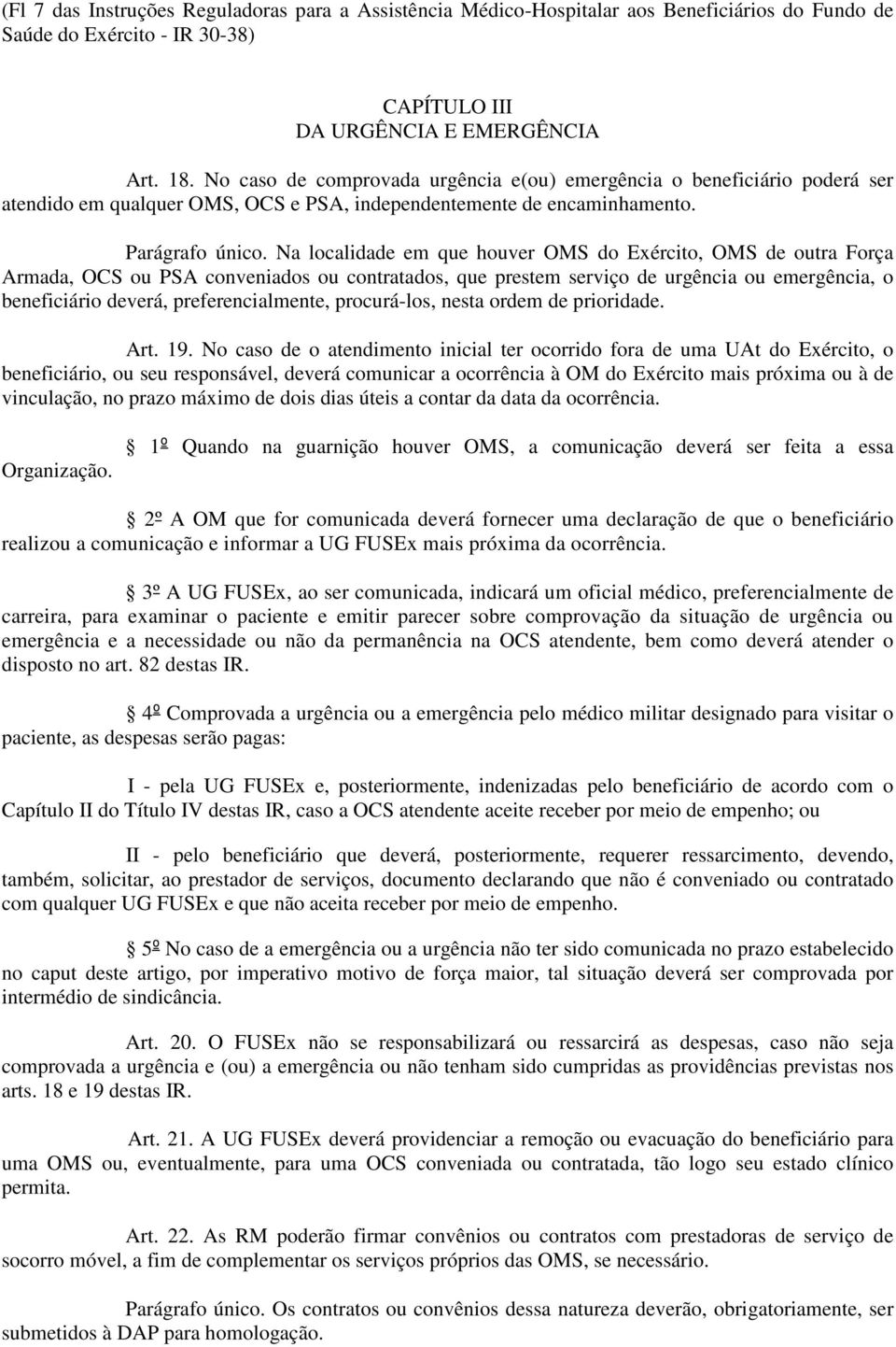 Na localidade em que houver OMS do Exército, OMS de outra Força Armada, OCS ou PSA conveniados ou contratados, que prestem serviço de urgência ou emergência, o beneficiário deverá, preferencialmente,