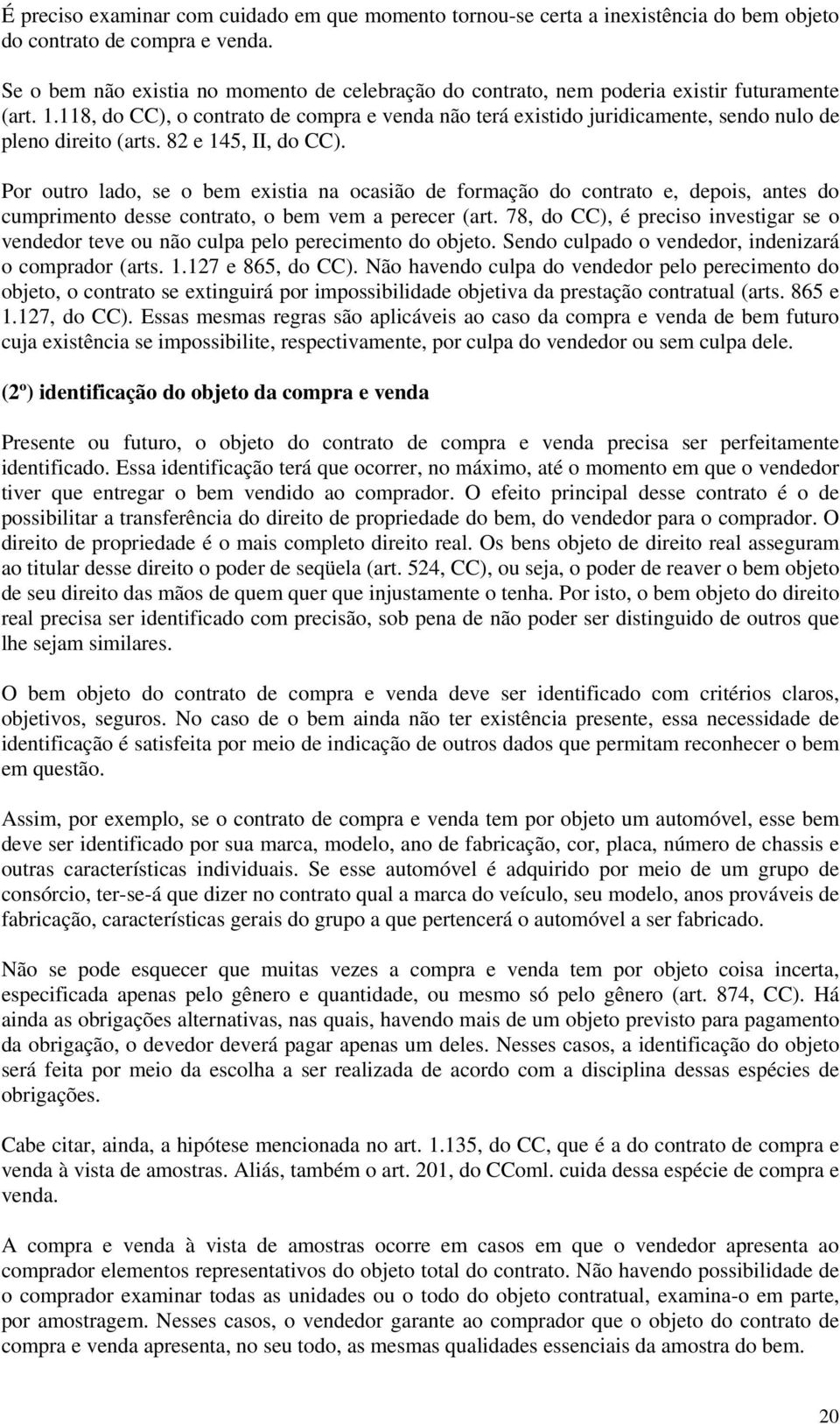 118, do CC), o contrato de compra e venda não terá existido juridicamente, sendo nulo de pleno direito (arts. 82 e 145, II, do CC).