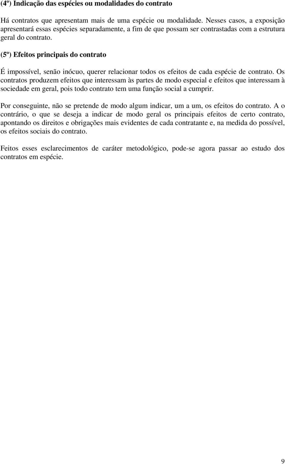 (5º) Efeitos principais do contrato É impossível, senão inócuo, querer relacionar todos os efeitos de cada espécie de contrato.