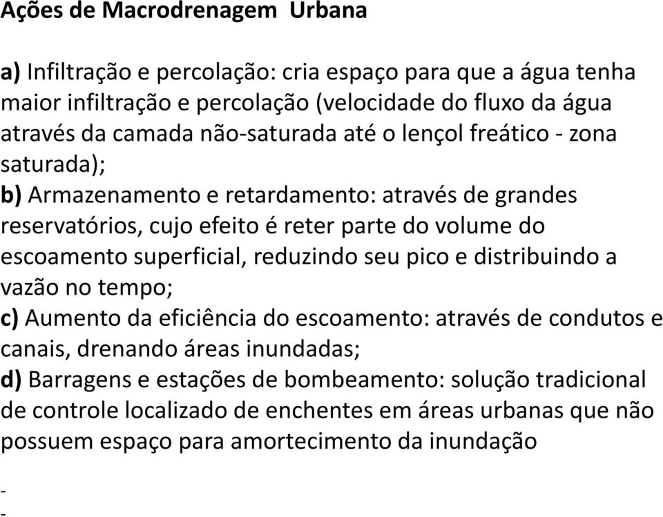 escoamento superficial, reduzindo seu pico e distribuindo a vazão no tempo; c) Aumento da eficiência do escoamento: através de condutos e canais, drenando áreas