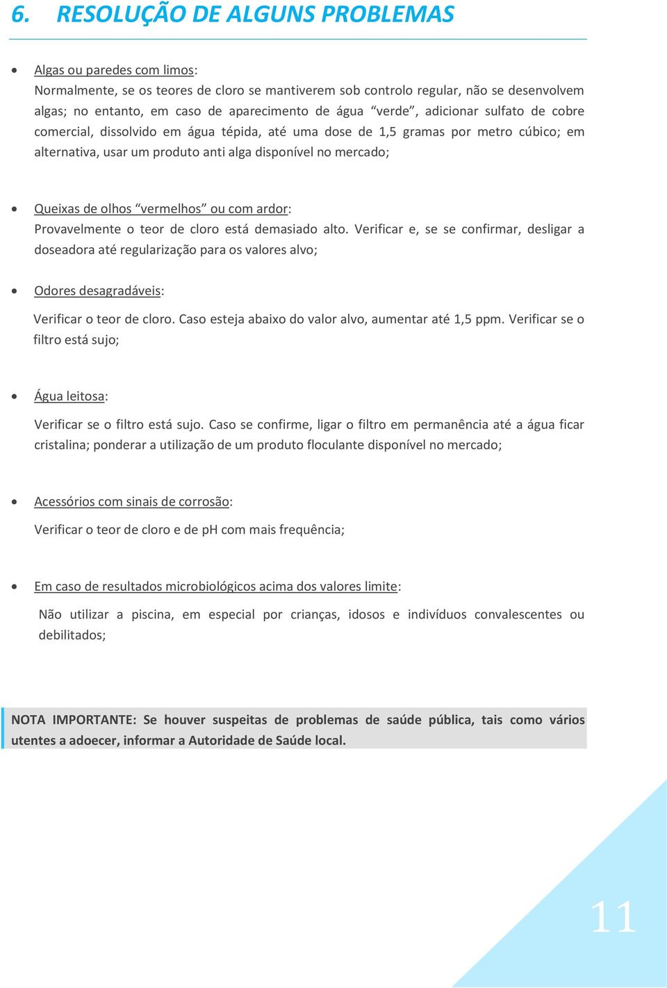 olhos vermelhos ou com ardor: Provavelmente o teor de cloro está demasiado alto.