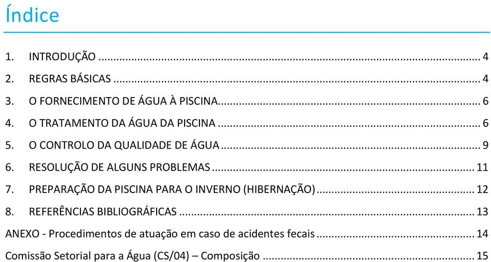 RESOLUÇÃO DE ALGUNS PROBLEMAS... 11 7. PREPARAÇÃO DA PISCINA PARA O INVERNO (HIBERNAÇÃO)... 12 8.