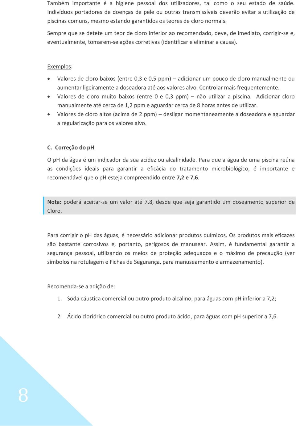 Sempre que se detete um teor de cloro inferior ao recomendado, deve, de imediato, corrigir-se e, eventualmente, tomarem-se ações corretivas (identificar e eliminar a causa).