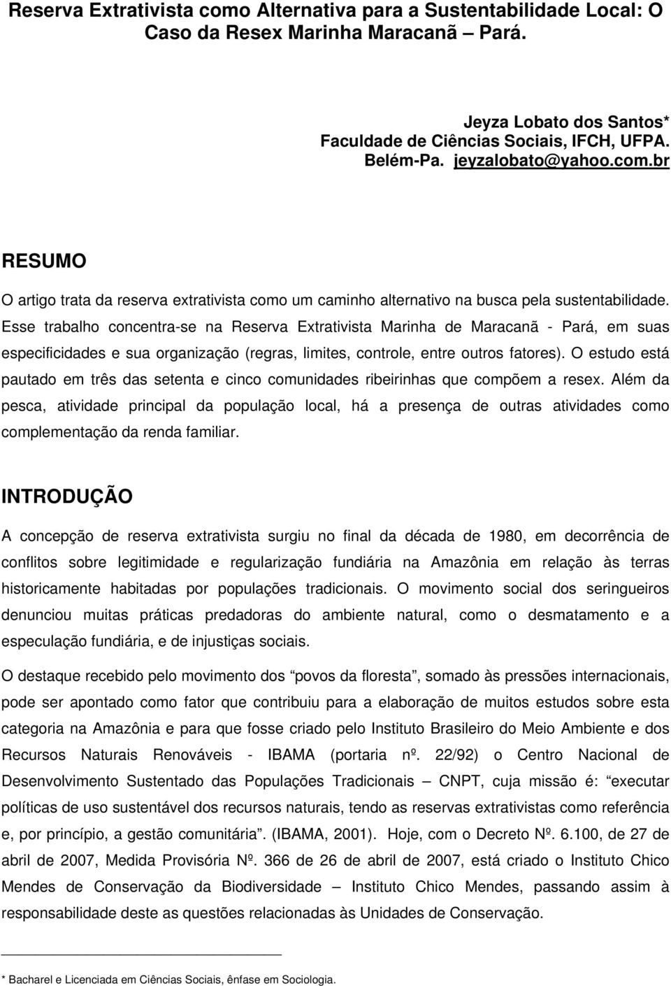 Esse trabalho concentra-se na Reserva Extrativista Marinha de Maracanã - Pará, em suas especificidades e sua organização (regras, limites, controle, entre outros fatores).