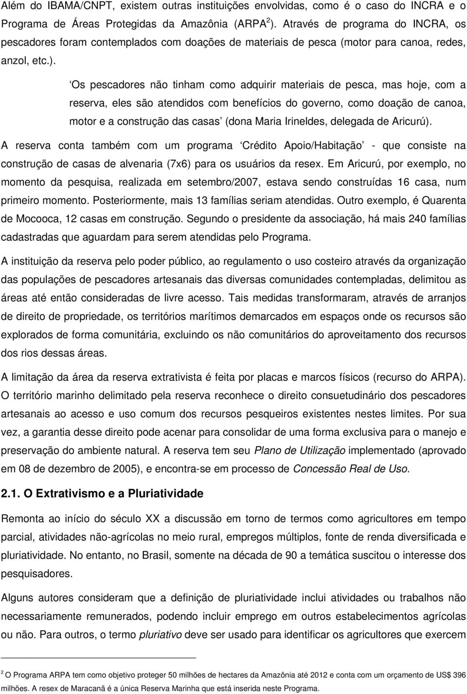 Os pescadores não tinham como adquirir materiais de pesca, mas hoje, com a reserva, eles são atendidos com benefícios do governo, como doação de canoa, motor e a construção das casas (dona Maria