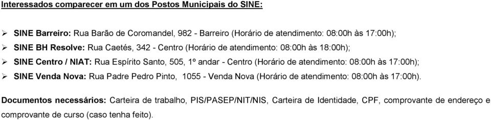 Centro (Horário de atendimento: 08:00h às 17:00h); SINE Venda Nova: Rua Padre Pedro Pinto, 1055 - Venda Nova (Horário de atendimento: 08:00h às 17:00h).