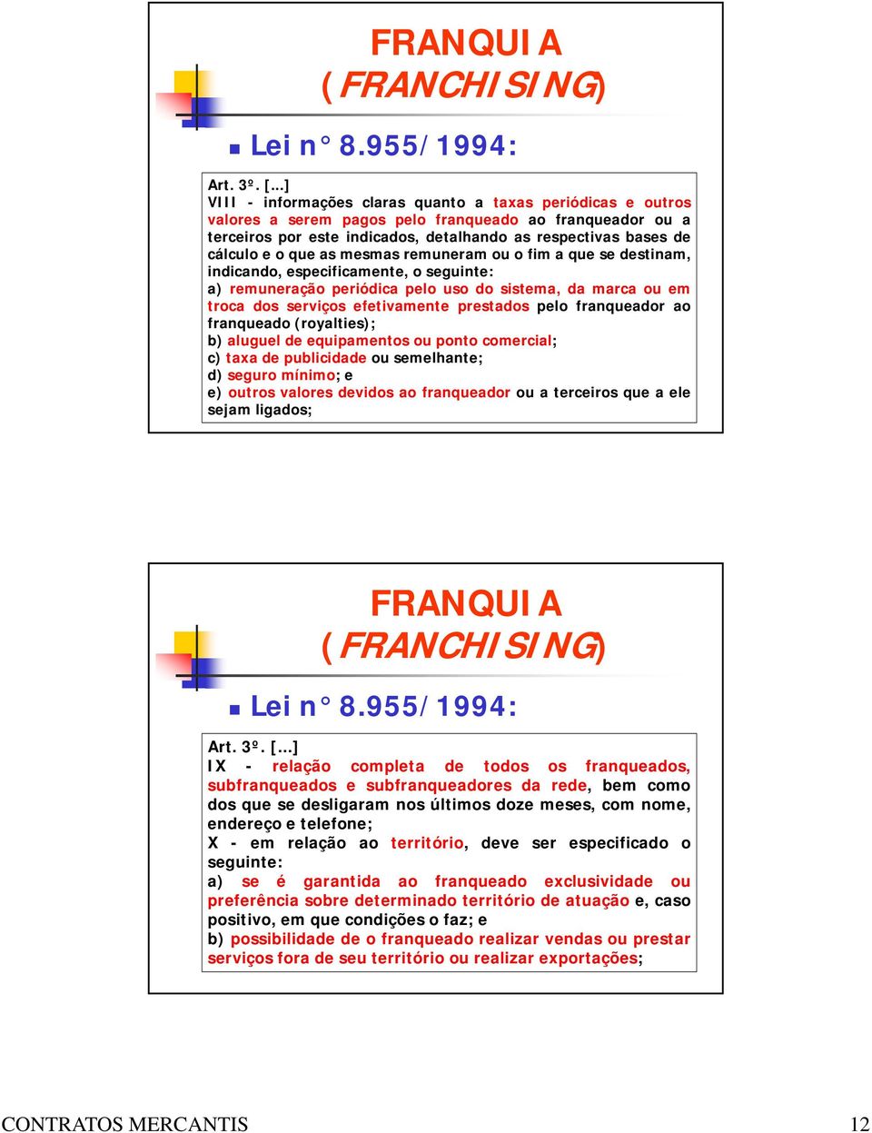 que as mesmas remuneram ou o fim a que se destinam, indicando, especificamente, o seguinte: a) remuneração periódica pelo uso do sistema, da marca ou em troca dos serviços efetivamente prestados pelo