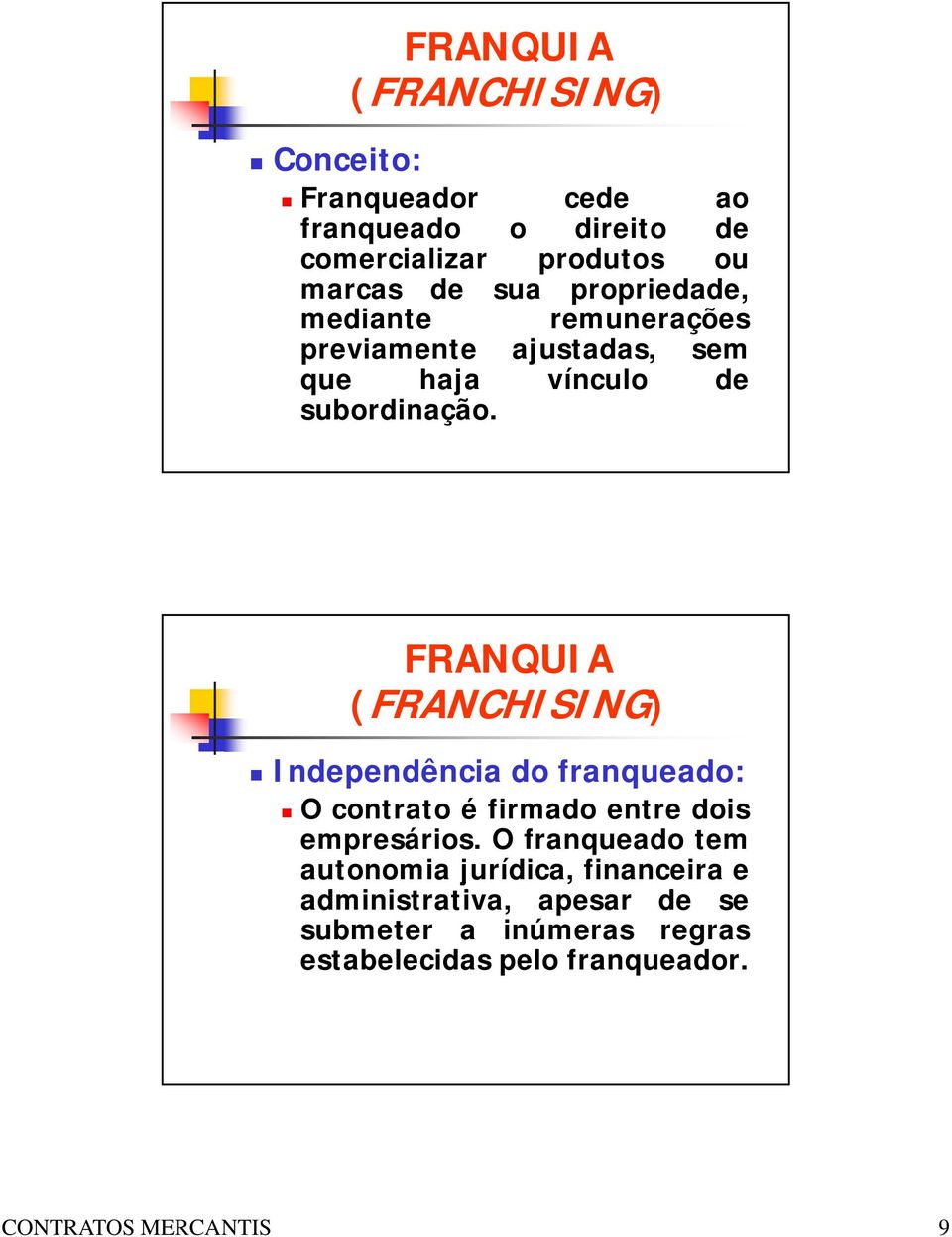 FRANQUIA Independência do franqueado: O contrato é firmado entre dois empresários.