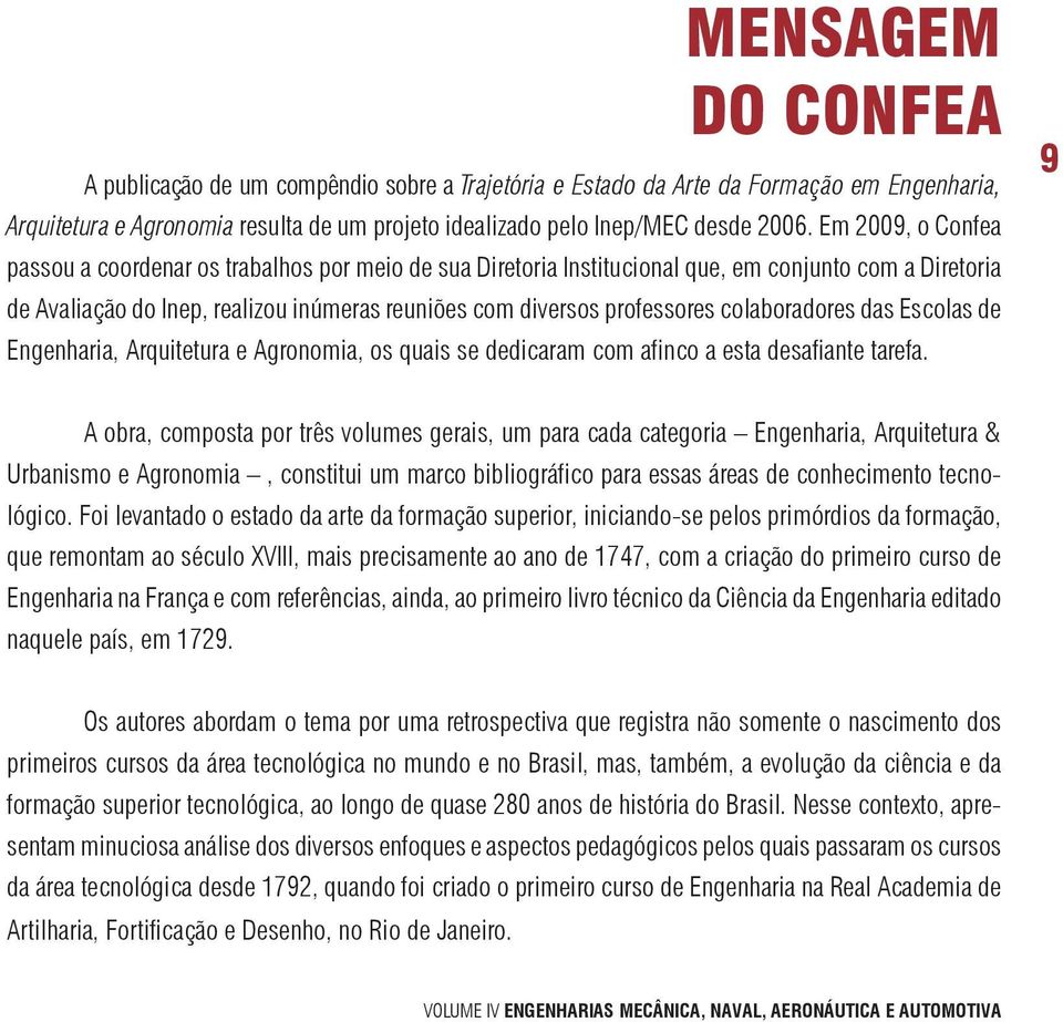 colaboradores das Escolas de Engenharia, Arquitetura e Agronomia, os quais se dedicaram com afinco a esta desafiante tarefa.