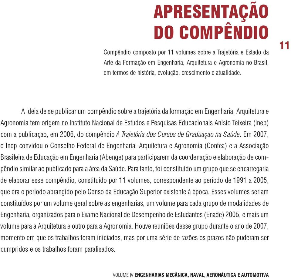 11 A ideia de se publicar um compêndio sobre a trajetória da formação em Engenharia, Arquitetura e Agronomia tem origem no Instituto Nacional de Estudos e Pesquisas Educacionais Anísio Teixeira