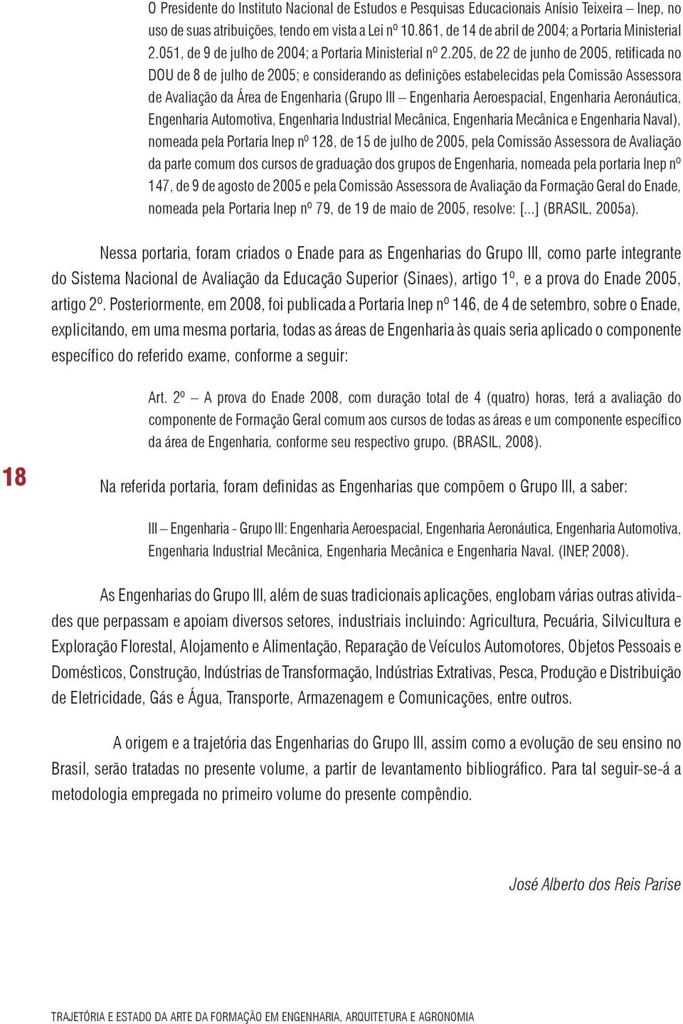 205, de 22 de junho de 2005, retificada no DOU de 8 de julho de 2005; e considerando as definições estabelecidas pela Comissão Assessora de Avaliação da Área de Engenharia (Grupo III Engenharia