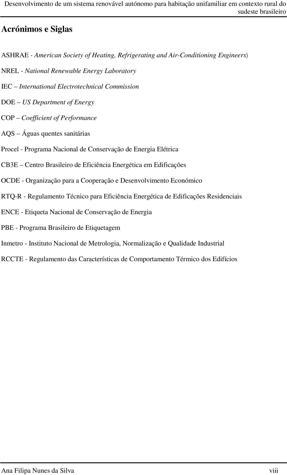 Edificações OCDE - Organização para a Cooperação e Desenvolvimento Económico RTQ-R - Regulamento Técnico para Eficiência Energética de Edificações Residenciais ENCE - Etiqueta Nacional de Conservação
