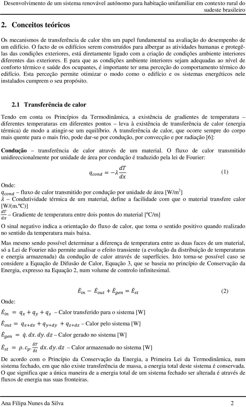 das exteriores. E para que as condições ambiente interiores sejam adequadas ao nível de conforto térmico e saúde dos ocupantes, é importante ter uma perceção do comportamento térmico do edifício.