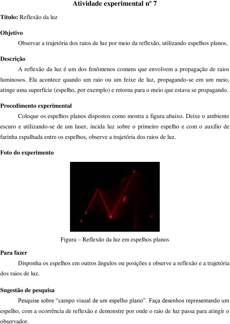 Ela acontece quando um raio ou um feixe de luz, propagando-se em um meio, atinge uma superfície (espelho, por exemplo) e retorna para o meio que estava se propagando.